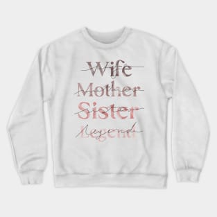 Legendary Wife, Mother, Sister - Celebrating Women Everywhere Crewneck Sweatshirt